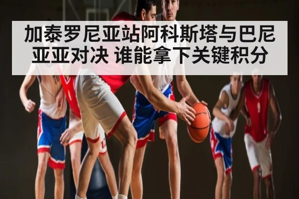 加泰罗尼亚站阿科斯塔与巴尼亚亚对决 谁能拿下关键积分 - www.c7c7.app